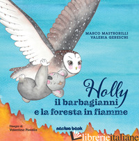 HOLLY IL BARBAGIANNI E LA FORESTA IN FIAMME - MASTRORILLI MARCO; GERESCHI VALERIA