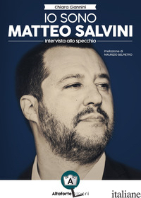 IO SONO MATTEO SALVINI. INTERVISTA ALLO SPECCHIO - GIANNINI CHIARA; GIULIANI A. (CUR.); SORTINO V. (CUR.)