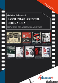 PASOLINI-GUARESCHI: CHE RABBIA... STORIA DI UN FILM FANTASMA DA FAR RIVIVERE - BALESTRAZZI GABRIELE