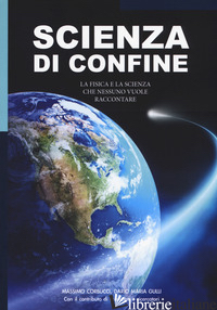 SCIENZA DI CONFINE. LA FISICA E LA SCIENZA CHE NESSUNO VUOLE RACCONTARE - GULLI D. M. (CUR.); CORBUCCI M. (CUR.)