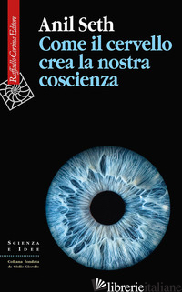 COME IL CERVELLO CREA LA NOSTRA COSCIENZA - SETH ANIL