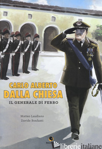CARLO ALBERTO DALLA CHIESA. IL GENERALE DI FERRO - LAUDIANO MATTEO; BONFANTI DAVIDE