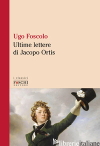ULTIME LETTERE DI JACOPO ORTIS (LE) - FOSCOLO UGO; CECCARELLI S. (CUR.)