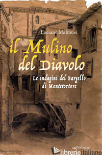 MULINO DEL DIAVOLO. LE INDAGINI DEL BARGELLO DI MONTETORTORE (IL) - MALMUSI LUCIANO