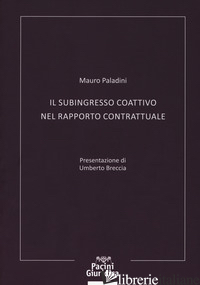 SUBINGRESSO COATTIVO NEL RAPPORTO CONTRATTUALE (IL) - PALADINI MAURO