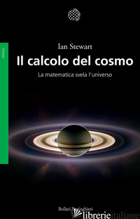CALCOLO DEL COSMO. LA MATEMATICA SVELA L'UNIVERSO (IL) - STEWART IAN