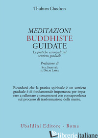 MEDITAZIONI BUDDHISTE GUIDATE. LE PRATICHE ESSENZIALI SUL SENTIERO GRADUALE - CHODRON THUBTEN