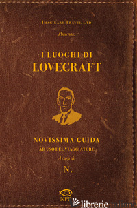 LUOGHI DI LOVECRAFT. NOVISSIMA GUIDA AD USO DEL VIAGGIATORE (I) - IMAGINARY TRAVEL LTD.