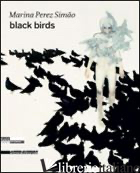 MARINA PEREZ SIMAO. BLACK BIRDS. EDIZ. INGLESE E FRANCESE - HEGYI L. (CUR.)
