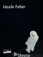 LASZLO' FEHER. CATALOGO DELLA MOSTRA. EDIZ. ITALIANA, FRANCESE E INGLESE - HEGYI L. (CUR.)