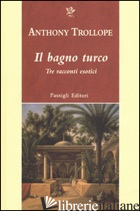 BAGNO TURCO. TRE RACCONTI ESOTICI (IL) - TROLLOPE ANTHONY; CADDIA L. (CUR.)