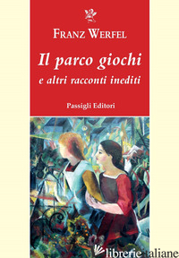 PARCO GIOCHI E ALTRI RACCONTI INEDITI (IL) - WERFEL FRANZ; DILAGHI S. (CUR.)