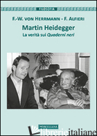 MARTIN HEIDEGGER. LA VERITA' SUI QUADERNI NERI - HERMANN FRIEDRICH-WILHELM VON; ALFIERI FRANCESCO