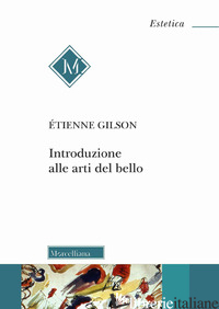 INTRODUZIONE ALLE ARTI DEL BELLO - GILSON ETIENNE; PETTOELLO R. (CUR.); BOTTICCHIO F. (CUR.)