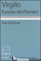 VIRGILIO. IL POETA DEI ROMANI - BUCHNER KARL; BONARIA M. (CUR.); RIGANTI E. (CUR.)