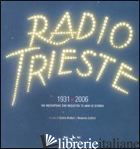 RADIO TRIESTE 1931-2006. UN MICROFONO CHE REGISTRA 75 ANNI DI STORIA. EDIZ. ILLU - BOTTERI G. (CUR.); COLLINI R. (CUR.)