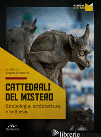 CATTEDRALI DEL MISTERO. SIMBOLOGIA, ARCHITETTURA E BELLEZZA - CERINOTTI A. (CUR.)