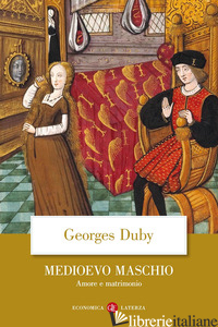 MEDIOEVO MASCHIO. AMORE E MATRIMONIO - DUBY GEORGES