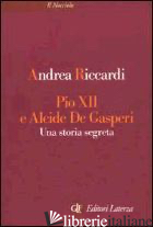 PIO XII E ALCIDE DE GASPERI. UNA STORIA SEGRETA - RICCARDI ANDREA