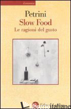 SLOW FOOD. LE RAGIONI DEL GUSTO - PETRINI CARLO