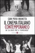 CINEMA ITALIANO CONTEMPORANEO. DA «LA DOLCE VITA» A «CENTOCHIODI» (IL) - BRUNETTA GIAN PIERO