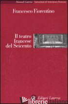TEATRO FRANCESE DEL SEICENTO (IL) - FIORENTINO FRANCESCO