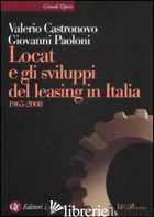 LOCAT E GLI SVILUPPI DEL LEASING IN ITALIA. 1965-2008 - CASTRONOVO VALERIO; PAOLONI GIOVANNI