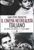 CINEMA NEOREALISTA ITALIANO DA «ROMA CITTA' APERTA» A «I SOLITI IGNOTI» (IL) - BRUNETTA GIAN PIERO
