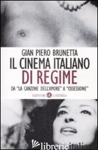 CINEMA ITALIANO DI REGIME. DA «LA CANZONE DELL'AMORE» A «OSSESSIONE». 1929-1945  - BRUNETTA GIAN PIERO