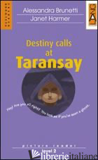 DESTINY CALLS AT TARANSAY. CON CD AUDIO - BRUNETTI ALESSANDRA; HARMER JANET