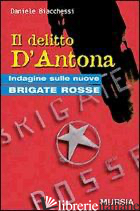 DELITTO D'ANTONA. INDAGINE SULLE NUOVE BRIGATE ROSSE (IL) - BIACCHESSI DANIELE