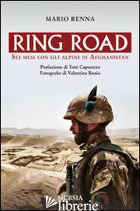 RING ROAD. SEI MESI CON GLI ALPINI IN AFGHANISTAN - RENNA MARIO