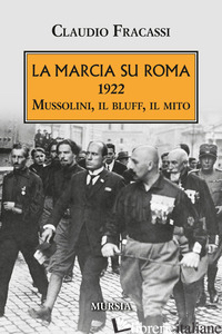 MARCIA SU ROMA. 1922. MUSSOLINI, IL BLUFF, IL MITO (LA) - FRACASSI CLAUDIO