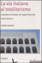 VIA ITALIANA AL TOTALITARISMO. IL PARTITO E LO STATO NEL REGIME FASCISTA (LA) - GENTILE EMILIO