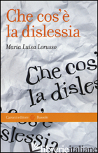 CHE COS'E' LA DISLESSIA - LORUSSO MARIA LUISA