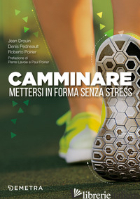 CAMMINARE. METTERSI IN FORMA SENZA STRESS - DROUIN JEAN; PEDNEAULT DENIS; POIRIER ROBERTO