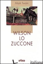WILSON LO ZUCCONE. CON ESPANSIONE ONLINE - TWAIN MARK; BRUSCHI L. (CUR.)