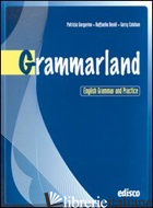 GRAMMARLAND. ENGLISH GRAMMAR AND PRACTICE. PER LE SCUOLE SUPERIORI. CON CD AUDIO - GORGERINO PATRIZIA; BEOLE' RAFFAELLA; COLOHAN GERRY
