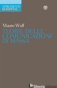 TEORIE DELLE COMUNICAZIONI DI MASSA - WOLF MAURO