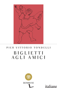 BIGLIETTI AGLI AMICI - TONDELLI PIER VITTORIO; PANZERI F. (CUR.)