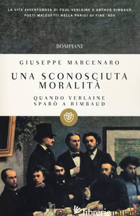 SCONOSCIUTA MORALITA'. QUANDO VERLAINE SPARO' A RIMBAUD (UNA) - MARCENARO GIUSEPPE