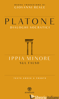 IPPIA MINORE. SUL FALSO. TESTO GRECO A FRONTE - PLATONE; REALE G. (CUR.)
