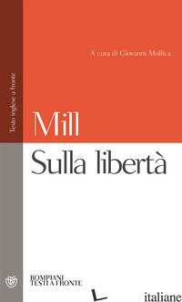 SULLA LIBERTA'. TESTO INGLESE A FRONTE - MILL JOHN STUART; MOLLICA G. (CUR.)