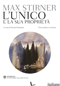 UNICO E LA SUA PROPRIETA'. TESTO TEDESCO A FRONTE (L') - STIRNER MAX; GIAMETTA S. (CUR.)