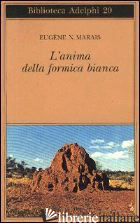 ANIMA DELLA FORMICA BIANCA (L') - MARAIS EUGENE N.