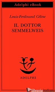 DOTTOR SEMMELWEIS (IL) - CELINE LOUIS-FERDINAND