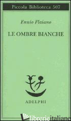 OMBRE BIANCHE (LE) - FLAIANO ENNIO; LONGONI A. (CUR.)