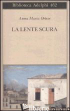 LENTE SCURA. SCRITTI DI VIAGGIO (LA) - ORTESE ANNA MARIA; CLERICI L. (CUR.)