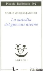 MELODIA DEL GIOVANE DIVINO. PENSIERI-RACCONTI-CRITICHE (LA) - MICHELSTAEDTER CARLO; CAMPAILLA S. (CUR.)