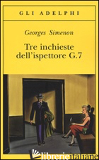 TRE INCHIESTE DELL'ISPETTORE G.7 - SIMENON GEORGES